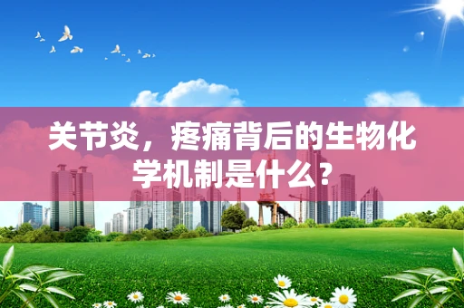 关节炎，疼痛背后的生物化学机制是什么？