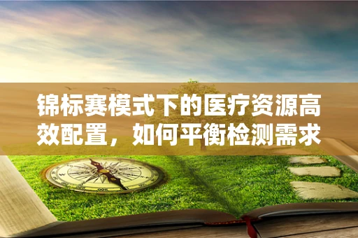 锦标赛模式下的医疗资源高效配置，如何平衡检测需求与资源分配？