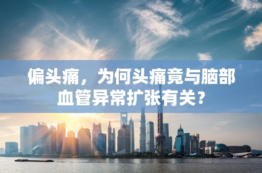 偏头痛，为何头痛竟与脑部血管异常扩张有关？