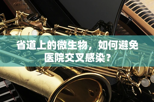省道上的微生物，如何避免医院交叉感染？