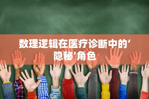 数理逻辑在医疗诊断中的‘隐秘’角色