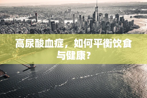 高尿酸血症，如何平衡饮食与健康？