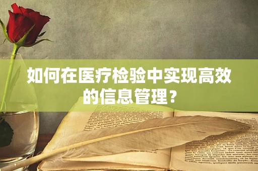 如何在医疗检验中实现高效的信息管理？