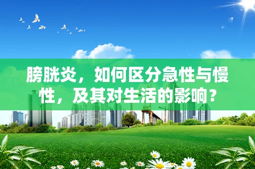 膀胱炎，如何区分急性与慢性，及其对生活的影响？