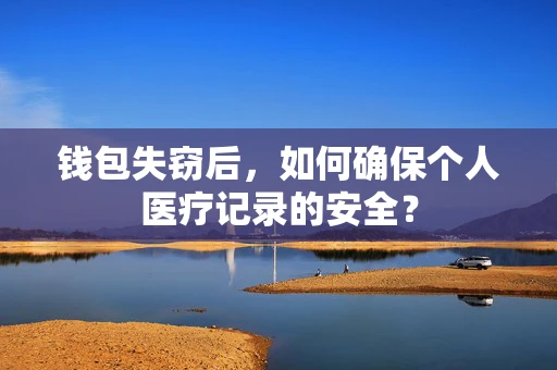 钱包失窃后，如何确保个人医疗记录的安全？