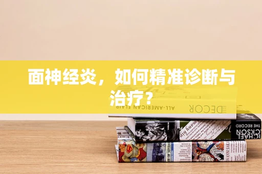 面神经炎，如何精准诊断与治疗？