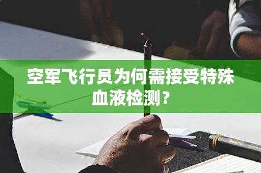 空军飞行员为何需接受特殊血液检测？
