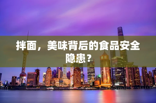 拌面，美味背后的食品安全隐患？