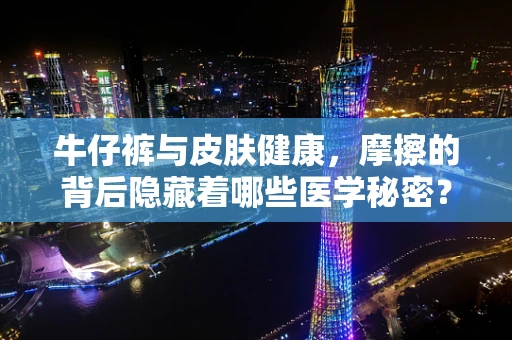 牛仔裤与皮肤健康，摩擦的背后隐藏着哪些医学秘密？