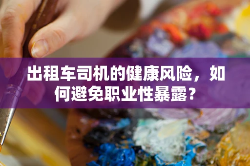出租车司机的健康风险，如何避免职业性暴露？