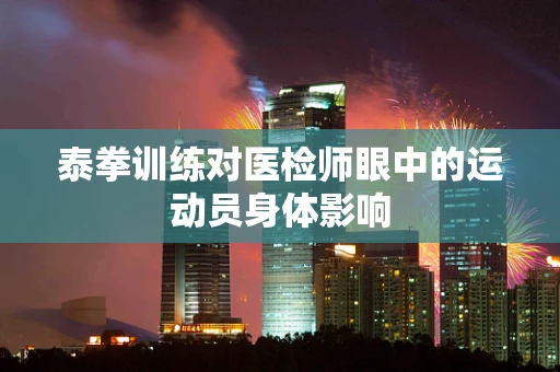 泰拳训练对医检师眼中的运动员身体影响