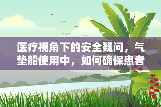 医疗视角下的安全疑问，气垫船使用中，如何确保患者转移的平稳性？