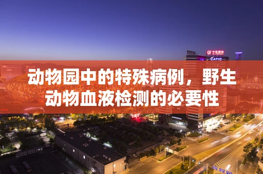 动物园中的特殊病例，野生动物血液检测的必要性