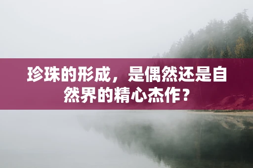 珍珠的形成，是偶然还是自然界的精心杰作？