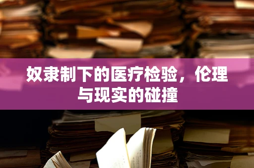 奴隶制下的医疗检验，伦理与现实的碰撞
