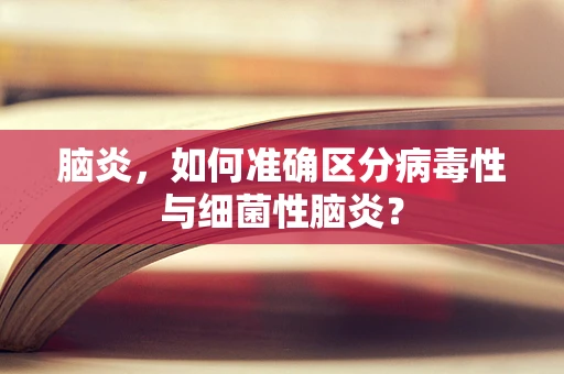 脑炎，如何准确区分病毒性与细菌性脑炎？