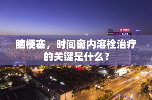 脑梗塞，时间窗内溶栓治疗的关键是什么？