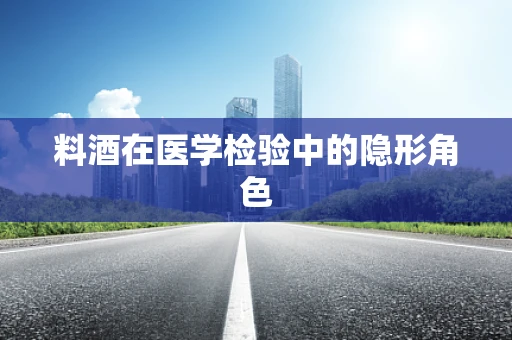 料酒在医学检验中的隐形角色