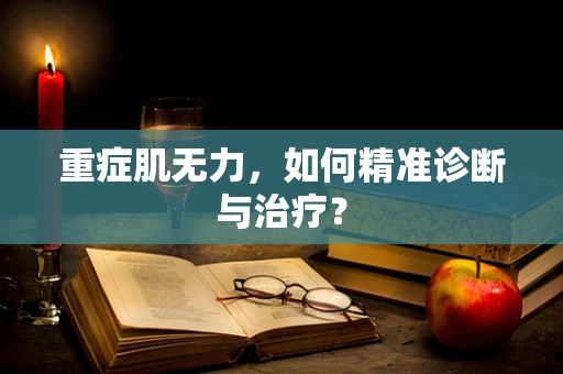 重症肌无力，如何精准诊断与治疗？