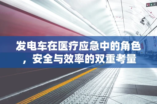 发电车在医疗应急中的角色，安全与效率的双重考量