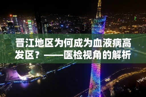 晋江地区为何成为血液病高发区？——医检视角的解析