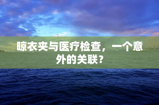 晾衣夹与医疗检查，一个意外的关联？