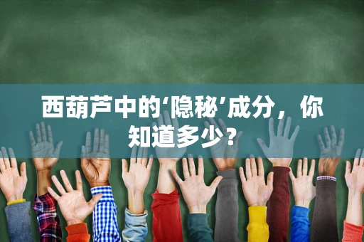 西葫芦中的‘隐秘’成分，你知道多少？