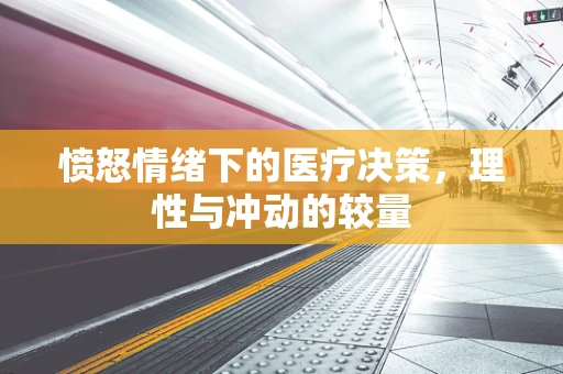 愤怒情绪下的医疗决策，理性与冲动的较量