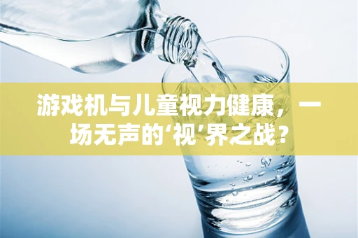 游戏机与儿童视力健康，一场无声的‘视’界之战？