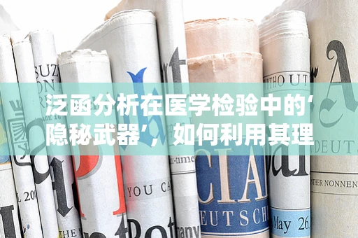 泛函分析在医学检验中的‘隐秘武器’，如何利用其理论优化诊断精度？