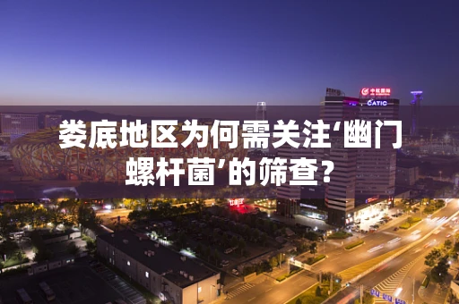 娄底地区为何需关注‘幽门螺杆菌’的筛查？
