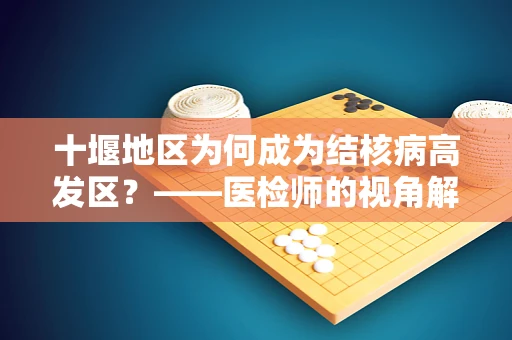 十堰地区为何成为结核病高发区？——医检师的视角解析