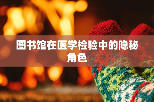 图书馆在医学检验中的隐秘角色