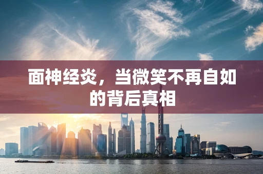 面神经炎，当微笑不再自如的背后真相