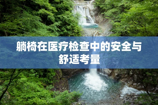 躺椅在医疗检查中的安全与舒适考量