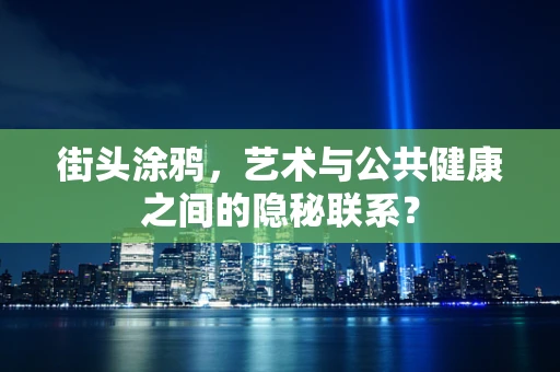 街头涂鸦，艺术与公共健康之间的隐秘联系？