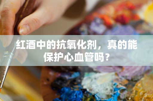 红酒中的抗氧化剂，真的能保护心血管吗？