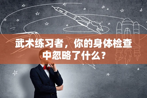 武术练习者，你的身体检查中忽略了什么？
