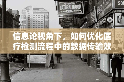 信息论视角下，如何优化医疗检测流程中的数据传输效率？