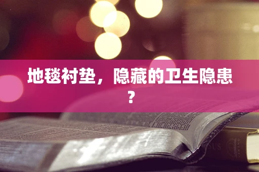 地毯衬垫，隐藏的卫生隐患？