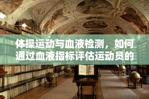 体操运动与血液检测，如何通过血液指标评估运动员的体能状态？