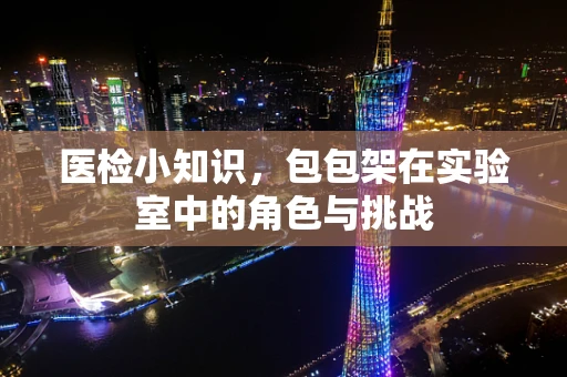 医检小知识，包包架在实验室中的角色与挑战