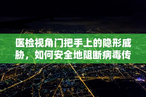 医检视角门把手上的隐形威胁，如何安全地阻断病毒传播？