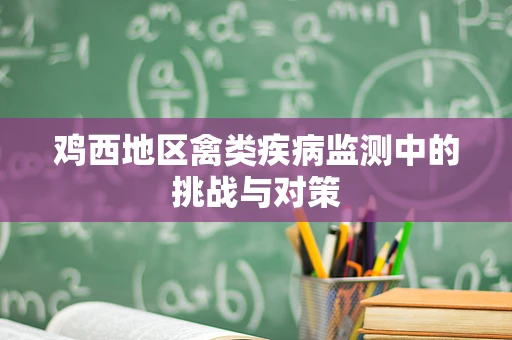 鸡西地区禽类疾病监测中的挑战与对策