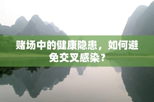 赌场中的健康隐患，如何避免交叉感染？