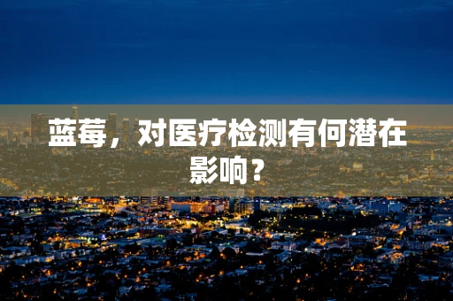 蓝莓，对医疗检测有何潜在影响？