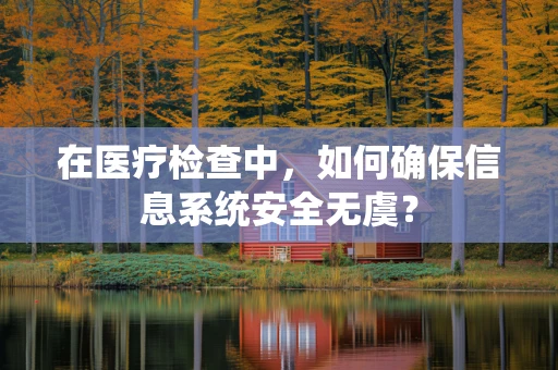 在医疗检查中，如何确保信息系统安全无虞？