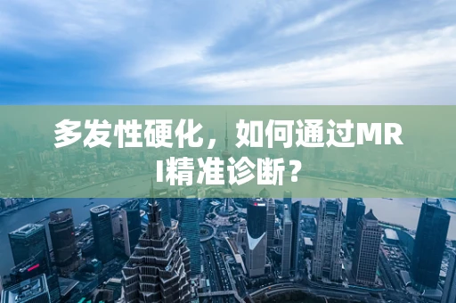 多发性硬化，如何通过MRI精准诊断？