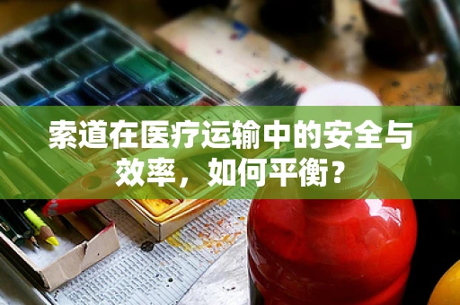 索道在医疗运输中的安全与效率，如何平衡？
