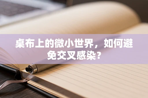 桌布上的微小世界，如何避免交叉感染？